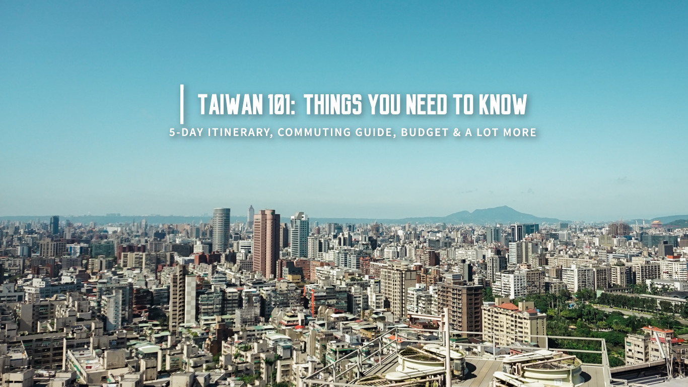 TAIWAN 101: Things You Need To Know, Taipei Itinerary, And A Lot More